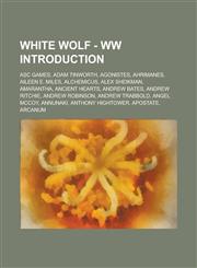 White Wolf - WW Introduction ASC Games, Adam Tinworth, Agonistes, Ahrimanes, Aileen E. Miles, Alchemicus, Alex Sheikman, Amarantha, Ancient Hearts, Andrew Bates, Andrew Ritchie, Andrew Robinson, Andrew Trabbold, Angel McCoy, Annunaki, Anthony Hightower,,1234682583,9781234682583