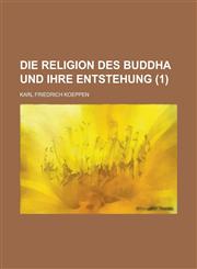 Die Religion Des Buddha Und Ihre Entstehung (1),1234606720,9781234606725