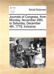 Journals of Congress, from Monday, November 29th, to Saturday, December 4th, 1779, inclusive.,1170881254,9781170881255