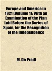 Europe and America in 1821 (Volume 1); With an Examination of the Plan Laid Before the Cortes of Spain, for the Recognition of the Independence,1155010116,9781155010113
