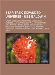 Star Trek Expanded Universe - USS Baldwin Images, USS Baldwin personnel, USS Baldwin episodes, Alan Murrow, Aloran IV, Amanda Stacey, Anna Ingrum, Atlantis, Bogey, Brendan Dillon, Discovery, Drift off to Dream, Fetal transfer, Grecon IV, Johnathan Bucyru,1234823446,9781234823443