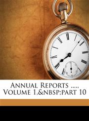 Annual Reports ...., Volume 1,&nbsp;part 10,1174251891,9781174251894