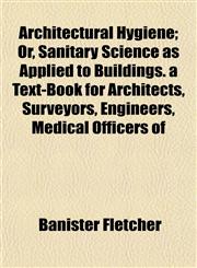 Architectural Hygiene; Or, Sanitary Science as Applied to Buildings. a Text-Book for Architects, Surveyors, Engineers, Medical Officers of,1154911799,9781154911794