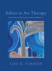 Ethics in Art Therapy Challenging Topics for a Complex Modality,1849059381,9781849059381