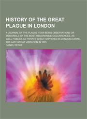 History of the Great Plague in London; A Journal of the Plague Year Being Observations or Memorials of the Most Remarkable Occurrences, as Well Public,1230264183,9781230264189