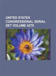 United States Congressional Serial Set Volume 4279,1234068109,9781234068103