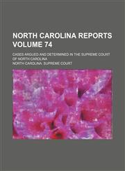 North Carolina reports; cases argued and determined in the Supreme Court of North Carolina Volume 74,1154200183,9781154200188