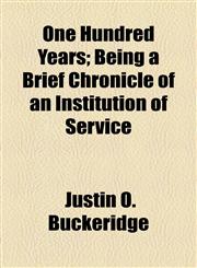 One Hundred Years; Being a Brief Chronicle of an Institution of Service,1154503356,9781154503357