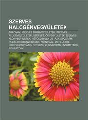 Szerves Halogenvegyuletek Freonok, Szerves Bromvegyuletek, Szerves Fluorvegyuletek, Szerves Jodvegyuletek, Szerves Klorvegyuletek,1233352024,9781233352029