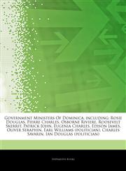 Articles On Government Ministers Of Dominica, including Rosie Douglas, Pierre Charles, Osborne Riviere, Roosevelt Skerrit, Patrick John, Eugenia Charles, Edison James, Oliver Seraphin, Earl Williams (politician), Charles Savarin,1244386812,9781244386815