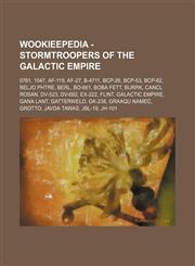 Wookieepedia - Stormtroopers of the Galactic Empire 0761, 1047, AF-119, AF-27, B-4711, BCP-26, BCP-53, BCP-62, Beljo Phtre, Berl, BO-661, Boba Fett, Burrk, Cancl Rosan, DV-523, DV-692, EX-222, Flint, Galactic Empire, Gana Lant, Gatterweld, GK-238, Graaqu,1234810271,9781234810276