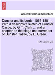 Dunster and its Lords, 1066-1881 ... With a descriptive sketch of Dunster Castle, by G. T. Clark ... and a chapter on the siege and surrender of Dunster Castle, by E. Green.,1241138087,9781241138080