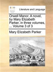 Orwell Manor. A novel, by Mary Elizabeth Parker, in three volumes, ...  Volume 3 of 3,1170087310,9781170087312