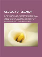 Geology of Lebanon Great Rift Valley, Gulf of Aden, Jordan River, Red Sea, Baalbek, Rift Valley Province, Kerio River, Golan Heights,1233149741,9781233149742