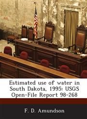 Estimated use of water in South Dakota, 1995 USGS Open-File Report 98-268,1288872178,9781288872176