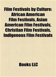 Film Festivals by Culture African American Film Festivals, Asian American Film Festivals, Christian Film Festivals, Indigenous Film Festivals,1158225296,9781158225293