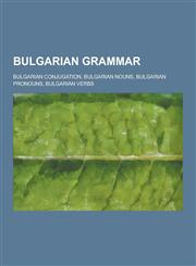 Bulgarian Grammar Bulgarian Conjugation, Bulgarian Nouns, Bulgarian Pronouns, Bulgarian Verbs,1230524614,9781230524610