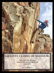 Granite Climbs of Missouri The Silver Mines, Millstream Gardens, and Amidon,0988668521,9780988668522