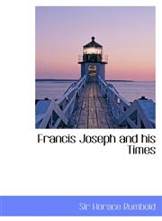 Francis Joseph and his Times,1113727578,9781113727572