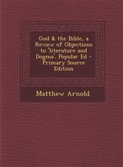 God & the Bible, a Review of Objections to 'literature and Dogma'. Popular Ed - Primary Source Edition,1293386324,9781293386323
