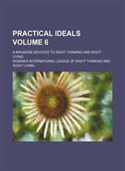 Practical ideals Volume 6; A magazine devoted to right thinking and right living,1150037865,9781150037863