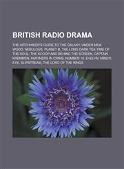 British radio drama The Hitchhiker's Guide to the Galaxy, Under Milk Wood, Nebulous, Planet B, The Long Dark Tea-Time of the Soul, The Scoop and Behind the Screen, Captain Kremmen, Partners in Crime, Number 10, Evelyn, Mind's Eye,115708124X,9781157081241