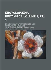 Encyclopædia britannica; or, A dictionary of arts, sciences, and miscellaneous literature Volume 1, pt. 1,1230046348,9781230046341