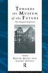 Towards the Museum of the Future: New European Perspectives (The Heritage : Care-Preservation-Managemnent),0415094984,9780415094986