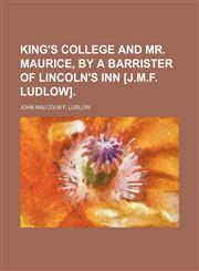 King's College and Mr. Maurice, by a Barrister of Lincoln's Inn [J.m.f. Ludlow].,1151420433,9781151420435