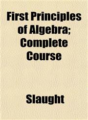 First Principles of Algebra; Complete Course,1152460463,9781152460461
