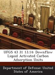 UFGS 43 31 13.14 Downflow Liquid Activated Carbon Adsorption Units,1288770235,9781288770236