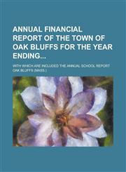 Annual Financial Report of the Town of Oak Bluffs for the Year Ending; With which are Included the Annual School Report,1234167530,9781234167530