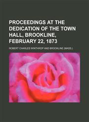 Proceedings at the Dedication of the Town Hall, Brookline, February 22, 1873,1154557332,9781154557336