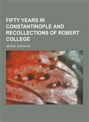 Fifty Years in Constantinople and Recollections of Robert College,1230201696,9781230201696