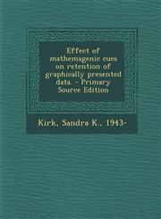 Effect of Mathemagenic Cues on Retention of Graphically Presented Data. - Primary Source Edition,1287899277,9781287899273