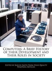 Computers A Brief History of their Development and Their Roles in Society,124113040X,9781241130404