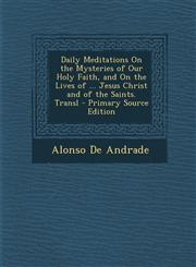 Daily Meditations on the Mysteries of Our Holy Faith, and on the Lives of ... Jesus Christ and of the Saints. Transl - Primary Source Edition,1293706272,9781293706275