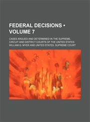 Federal Decisions (Volume 7); Cases Argued and Determined in the Supreme, Circuit and District Courts of the United States,1235203905,9781235203909