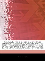 Articles On Montana Elections, including United States Presidential Election In Montana, 2004, Montana Gubernatorial Election, 2004, United States Senate Election In Montana, 2008, Montana Gubernatorial Election, 2008,1244376450,9781244376458