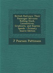 British Railways Their Passenger Services: Rolling Stock, Locomotives, Gradients, and Express Speeds - Primary Source Edition,1289397325,9781289397326