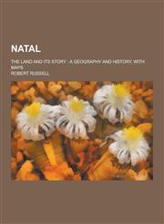 Natal; The Land and Its Story A Geography and History, with Maps,1230318836,9781230318837