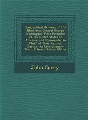 Biographical Memoirs of the Illustrious General George Washington First President of the United States of America, and Commander in Chief of Their AR,1293739286,9781293739280
