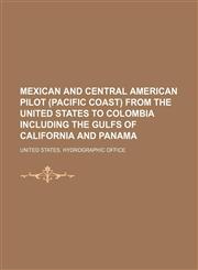 Mexican and Central American pilot (Pacific coast) from the United States to Colombia including the gulfs of California and Panama,1231009276,9781231009277