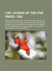 L5r Legend of the Five Rings - Oni: Akeru no Oni, Akuma no Oni, Ashi no Oni, Baku no Oni, Byoki no Oni, Chi no Oni, Chizaro no Oni, Doro no Oni, Elemental Terror, First Oni, Gagoze no Oni, Gekido no Oni, Genso no Oni, Hasaiki no Oni, Hatsu Suru no Oni, H,1234777347,9781234777340