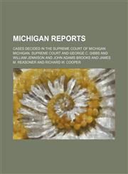 Michigan Reports (Volume 203); Cases Decided in the Supreme Court of Michigan,1150777206,9781150777202