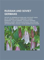 Russian and Soviet Germans History of Germans in Russia and the Soviet Union, Baltic Germans, Georg Leibbrandt, Russian Mennonite, Volga Germans, Caucasus Germans, Reinhold Glière, Vsevolod Meyerhold, Molotschna, Jefferson Park, Chicago,1157269680,9781157269687