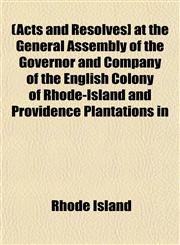 (Acts and Resolves] at the General Assembly of the Governor and Company of the English Colony of Rhode-Island and Providence Plantations in,1153264641,9781153264648