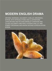 Modern English Drama (Volume 18); Dryden, Sheridan, Goldsmith, Shelley, Browning, Byron, With Introductions and Illustrations,115087628X,9781150876288
