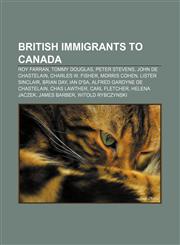 British immigrants to Canada Roy Farran, Tommy Douglas, Peter Stevens, John de Chastelain, Charles W. Fisher, Morris Cohen, Lister Sinclair,1156408954,9781156408957