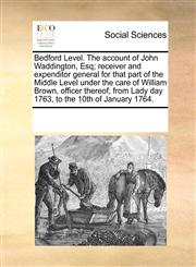 Bedford Level. The account of John Waddington, Esq; receiver and expenditor general for that part of the Middle Level under the care of William Brown, officer thereof, from Lady day 1763, to the 10th of January 1764.,1170843751,9781170843758